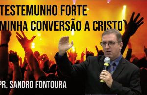Pr Sandro Fontoura – Testemunho de Conversão