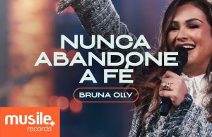 Bruna Olly – Nunca Abandone a Fé