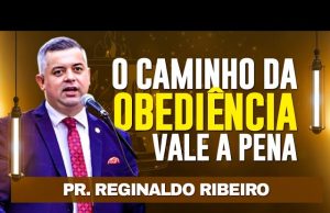 Pr. Reginaldo Ribeiro – O Caminho da Obediência Vale a Pena