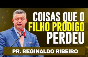 Pr Reginaldo Ribeiro – Coisas que o Filho Pródigo Perdeu